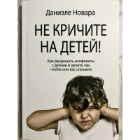 Не кричите на детей! Как разрешать конфликты с детьми и делать так, чтобы они вас слушали. Даниэле Новара (мягкий)