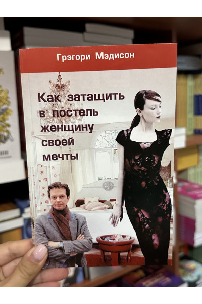 Как затащить в постель женщину своей мечты - Мэдисон Грэгори (мягкий переплет)