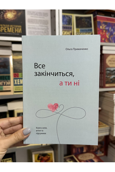 Все закінчиться а ти ні - Ольга Примаченко (м'яка палітурка укр мова)