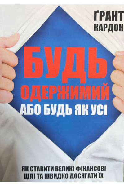 Будь одержимий або будь як всі. Як ставити великі фінансові цілі і швидко досягати їх - Грант Кардон (М'яка)