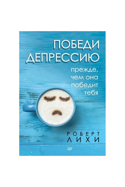 Победи депрессию прежде чем она победит тебя - Роберт Лихи (мягкий переплет)